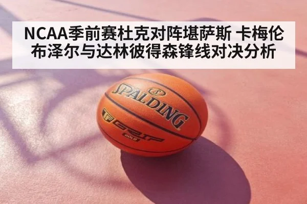 NCAA季前赛杜克对阵堪萨斯 卡梅伦布泽尔与达林彼得森锋线对决分析
